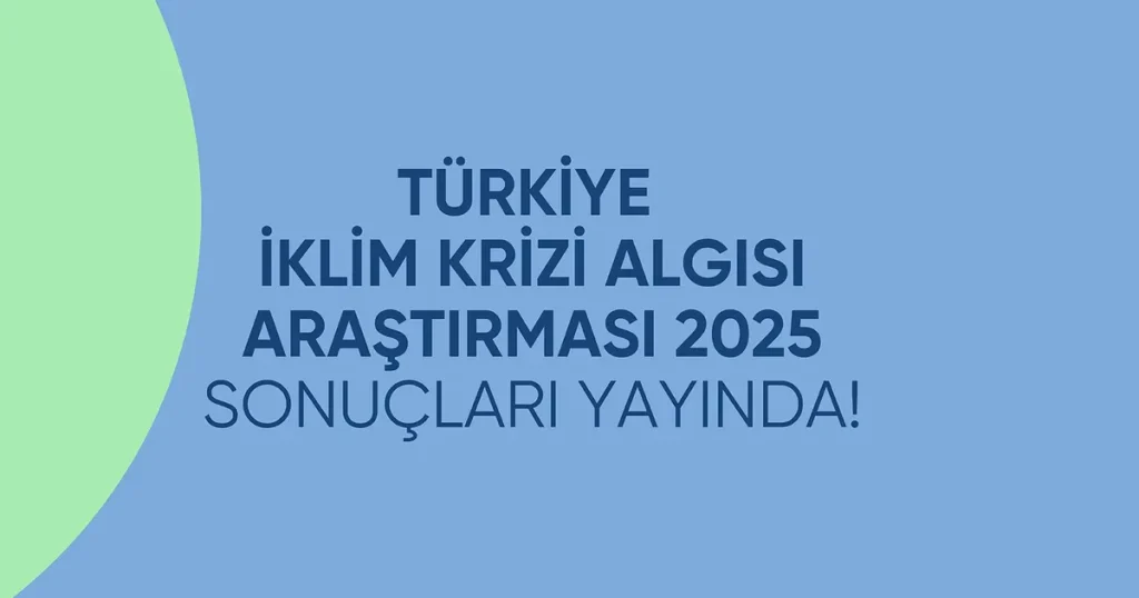 Türkiye İklim Krizine Dair Daha Bilinçli Ama Hâlâ Hareketsiz!