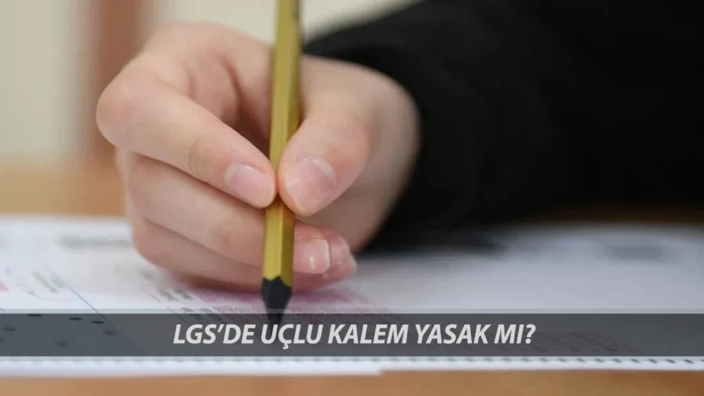 LGS’de kalem silgi veriliyor mu? Uçlu kalem yasak mı?